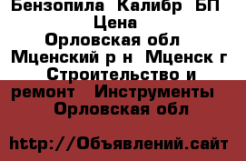 Бензопила “Калибр“ БП-1700/18 › Цена ­ 5 000 - Орловская обл., Мценский р-н, Мценск г. Строительство и ремонт » Инструменты   . Орловская обл.